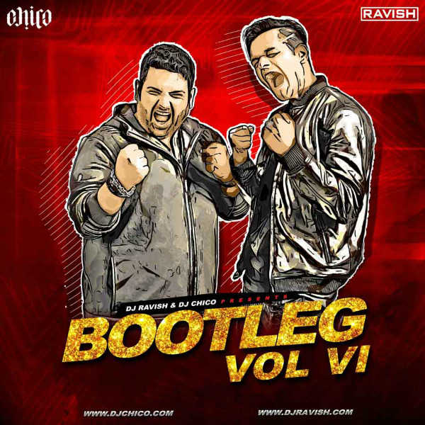 Bootleg Vol.6 - DJ Ravish - DJ Chico - 320Kbps - 67MB - 7z