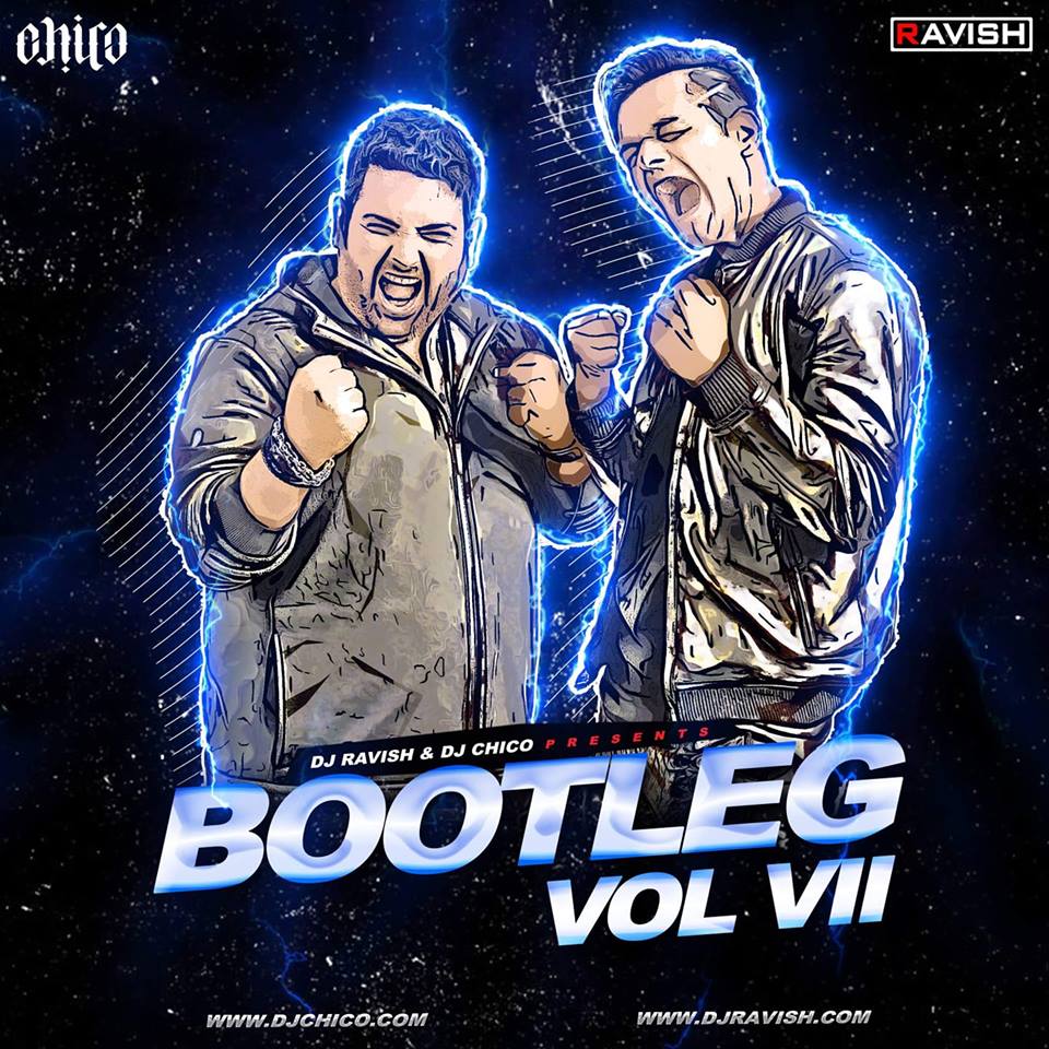 Bootleg Vol.7 - DJ Ravish - DJ Chico - 320Kbps - 65MB - ZIP